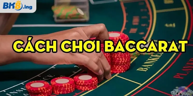 Cách chơi Baccarat chi tiết